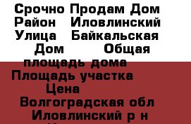 Срочно Продам Дом › Район ­ Иловлинский › Улица ­ Байкальская › Дом ­ 23 › Общая площадь дома ­ 42 › Площадь участка ­ 900 › Цена ­ 600 000 - Волгоградская обл., Иловлинский р-н, Качалино ст. Недвижимость » Дома, коттеджи, дачи продажа   . Волгоградская обл.